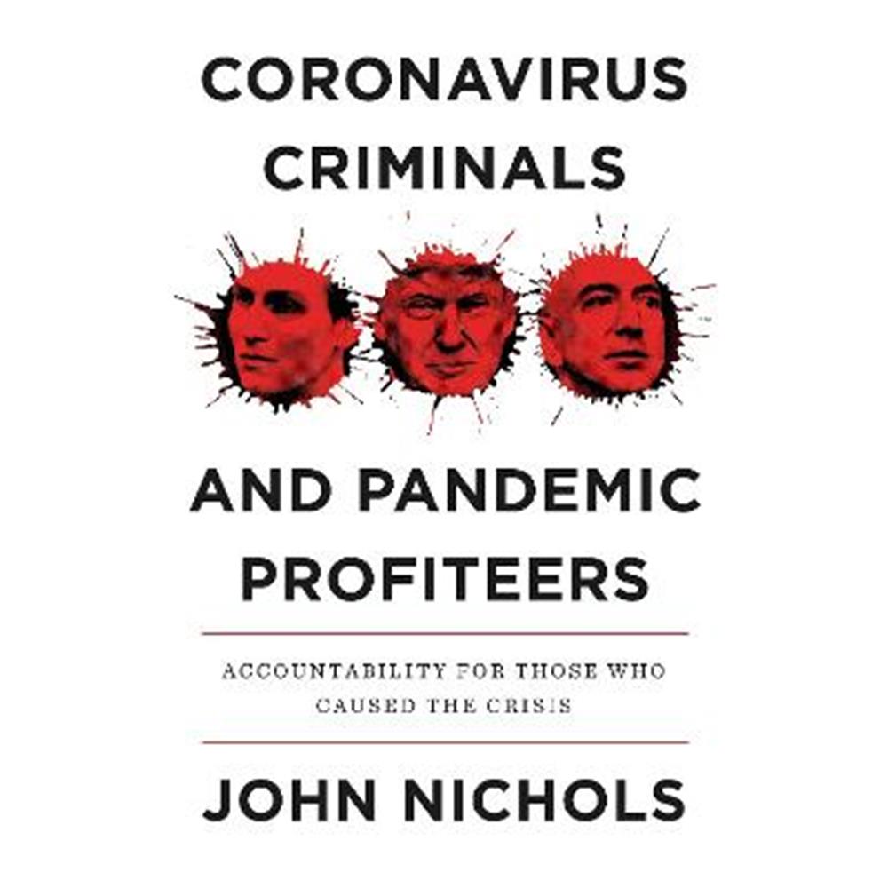 Coronavirus Criminals and Pandemic Profiteers: Accountability for Those Who Caused the Crisis (Hardback) - John Nichols